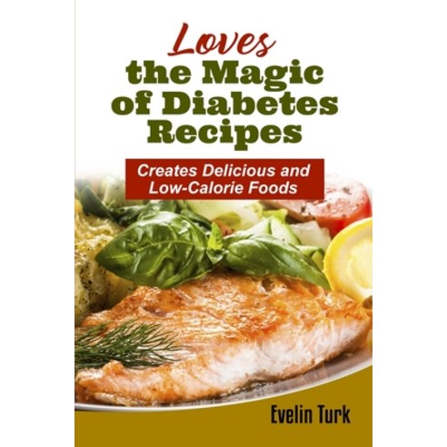 (영문도서) Loves the Magic of Diabetes Recipes: Creates Delicious and Low-Calorie Foods Paperback, Evelin Turk, English, 9781803100432