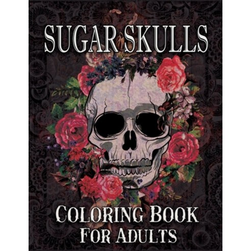 Sugar Skulls Coloring Book for Adults: Sugar Skulls Adult Coloring Book Designs for Stress Relief an... Paperback, Independently Published, English, 9798599402985