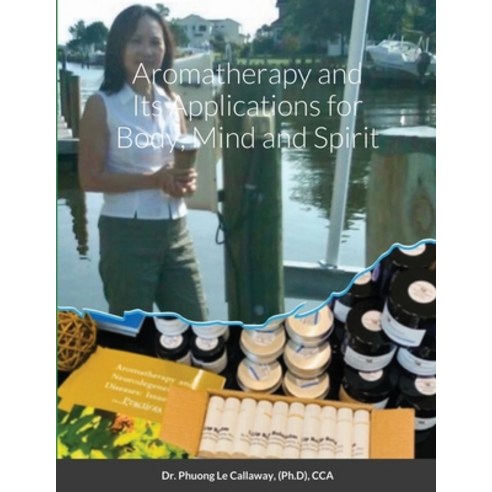 (영문도서) Aromatherapy and Its Applications for Body Mind and Spirit Paperback, Lulu.com, English, 9780359964352
