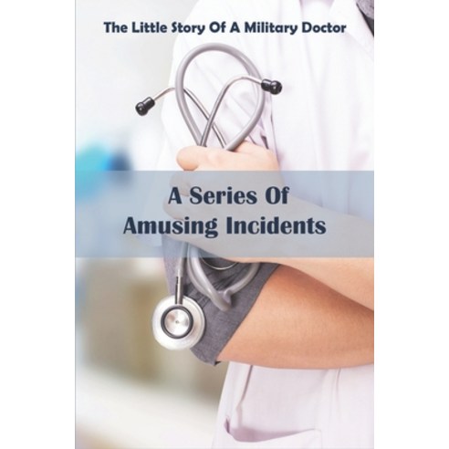 The Little Story Of A Military Doctor_ A Series Of Amusing Incidents: Books About Medicine Paperback, Independently Published, English, 9798586659583