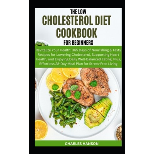 (영문도서) The Low Cholesterol Diet Cookbook For Beginners: Revitalize Your Health: 365 Days of Nourishi... Paperback, Independently Published, English, 9798880257300