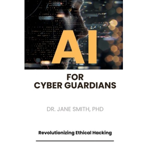 (영문도서) AI for Cyber Guardians: Revolutionizing Ethical Hacking Paperback, Tredition Gmbh, English, 9783384176714