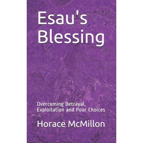 Esau''s Blessing: Overcoming Betrayal Exploitation and Poor Choices Paperback, Independently Published, English, 9798729874828