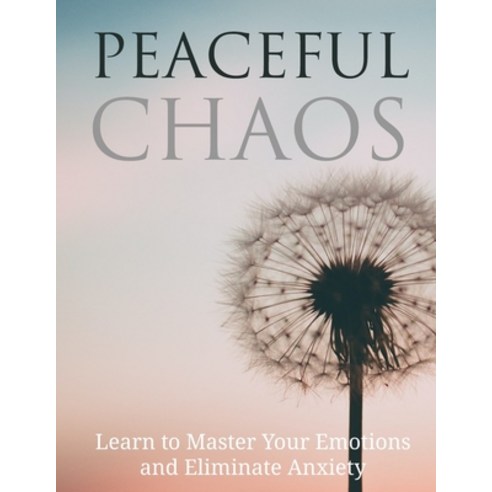Peaceful Chaos: Learn to Master your emotions and eliminate Anxiety Paperback, Independently Published