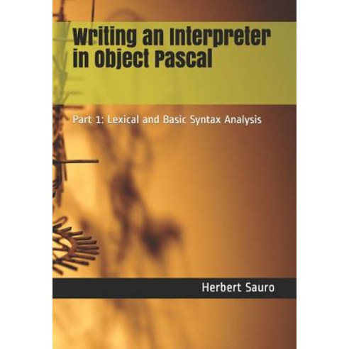 (영문도서) Writing an Interpreter in Object Pascal: Part 1: Lexical and Basic Syntax Analysis Paperback, Ambrosius Publishing, English, 9781732548602