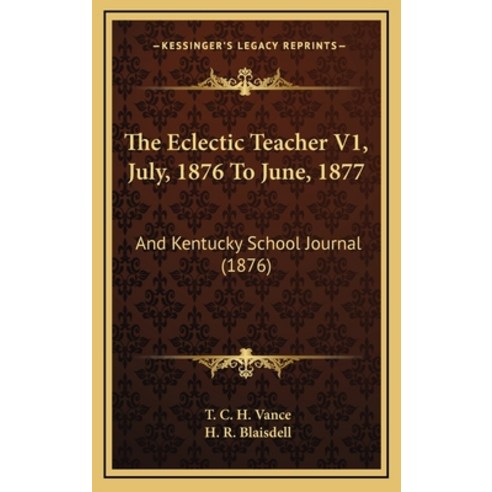 The Eclectic Teacher V1 July 1876 To June 1877: And Kentucky School Journal (1876) Hardcover, Kessinger Publishing