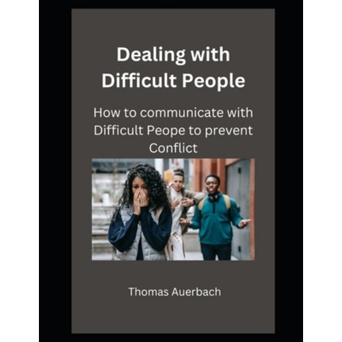 (영문도서) Dealing with Difficult People: How to Communicate with Difficult People to Prevent Conflict Paperback, Independently Published, English, 9798352521663