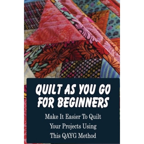 (영문도서) Quilt As You Go For Beginners: Make It Easier To Quilt Your Projects Using This QAYG Method: ... Paperback, Independently Published, English, 9798463876621