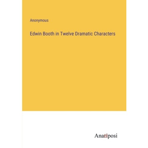 (영문도서) Edwin Booth in Twelve Dramatic Characters Paperback, Anatiposi Verlag, English, 9783382810467