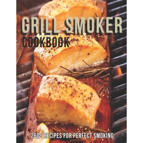 Grill Smoker Cookbook: 260+ Recipes For Perfect smoking Paperback, Independently Published, English, 9798585650376
