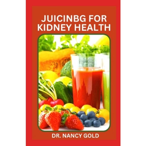 (영문도서) Juicing for Kidney Health: Delicious Renal Diet Juicing Recipes to Manage and Prevent Kidney ... Paperback, Independently Published, English, 9798362766030