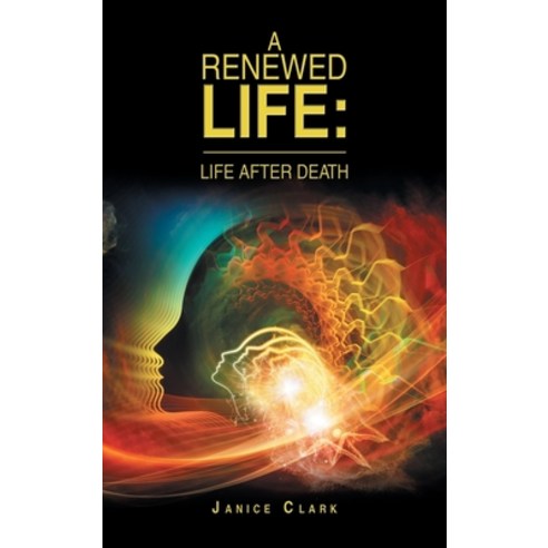 A Renewed Life: Life After Death Hardcover, Authorhouse, English, 9781665514644