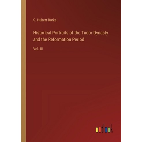(영문도서) Historical Portraits of the Tudor Dynasty and the Reformation Period: Vol. III Paperback, Outlook Verlag, English, 9783368661731