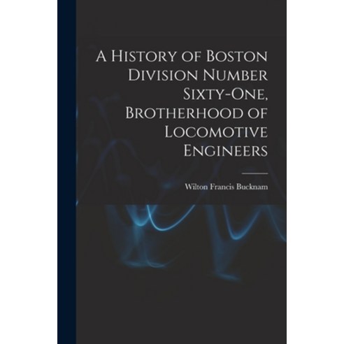 (영문도서) A History of Boston Division Number Sixty-one Brotherhood of Locomotive Engineers Paperback, Legare Street Press, English, 9781014039552