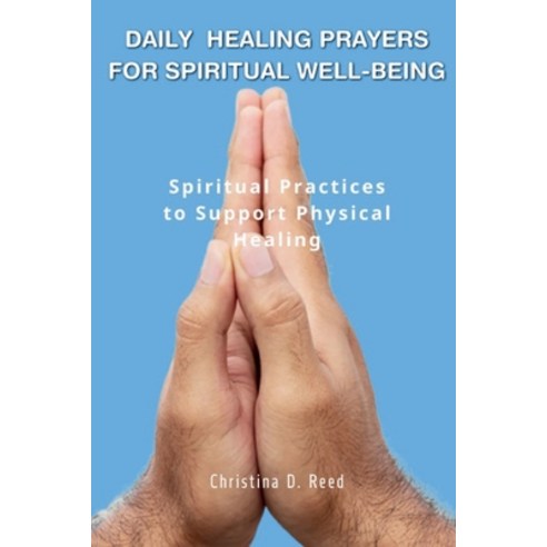 (영문도서) Daily Healing Prayers for Complete Well-Being: Spiritual Practices to Support Physical Healing Paperback, Independently Published, English, 9798860389526