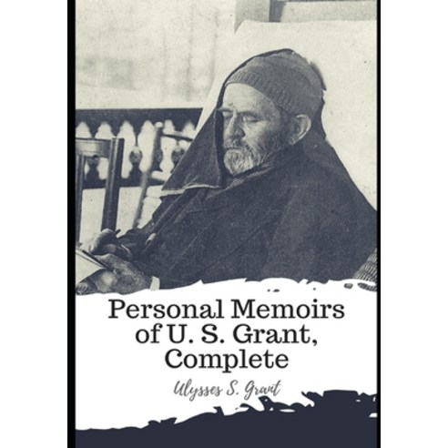 Personal Memoirs of U. S. Grant Complete Paperback, Independently Published, English, 9798596354225