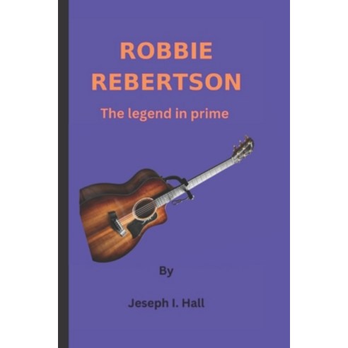 (영문도서) Robbie Rebertson: The legend in prime Paperback, Independently Published, English, 9798857007556