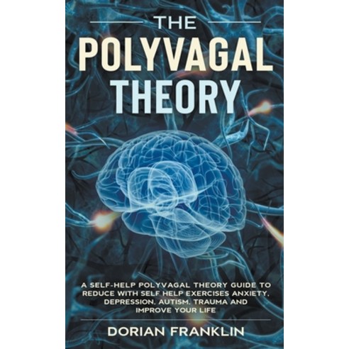 (영문도서) Polyvagal Theory: A Self-Help Polyvagal Theory Guide to Reduce with Self Help Exercises Anxie... Paperback, Dorian Franklin, English, 9781393822455