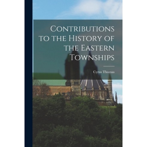 (영문도서) Contributions to the History of the Eastern Townships Paperback, Legare Street Press, English, 9781016214285