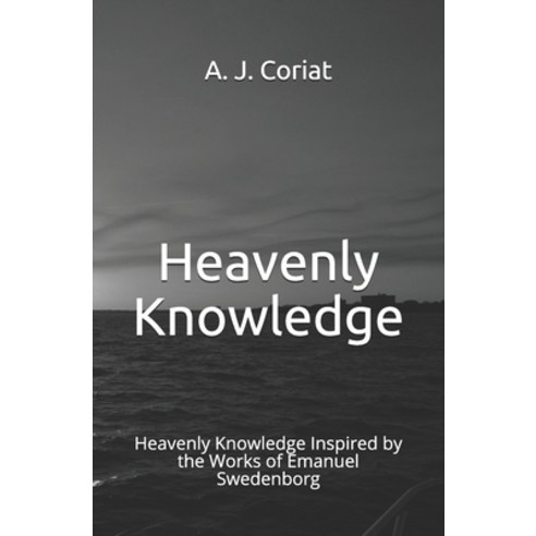Heavenly Knowledge: Heavenly Knowledge Inspired by the Works of Emanuel Swedenborg Paperback, Independently Published, English, 9798729653102