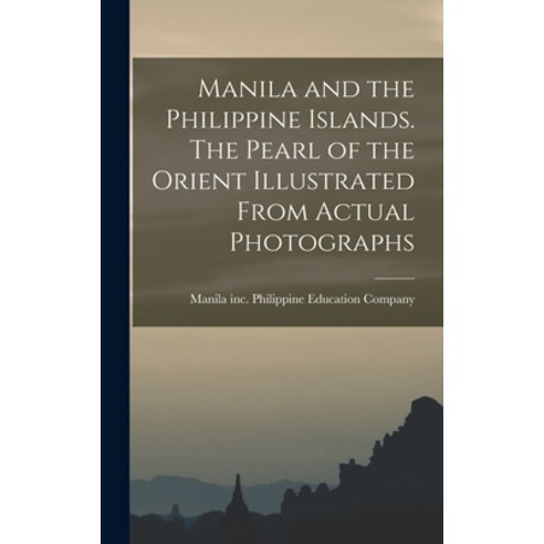 (영문도서) Manila and the Philippine Islands. The Pearl of the Orient Illustrated From Actual Photographs Hardcover, Legare Street Press, English, 9781018536057