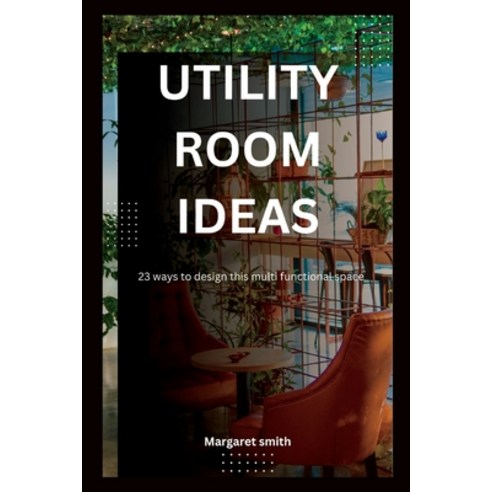 (영문도서) Utility room ideas: 23 ways to design this multi functional space Paperback, Independently Published, English, 9798372175037
