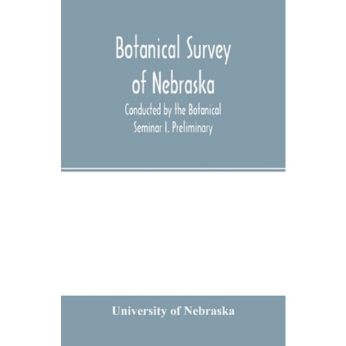 (영문도서) Botanical survey of Nebraska. Conducted by the Botanical Seminar I. Preliminary: The Plan and... Paperback, Alpha Edition, English, 9789354001116