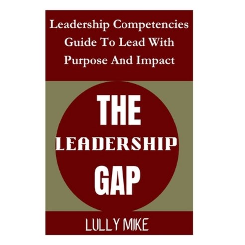 (영문도서) The Leadership Gap: Leadership Competencies Guide To Lead With Purpose And Impact Paperback, Independently Published, English, 9798862032444