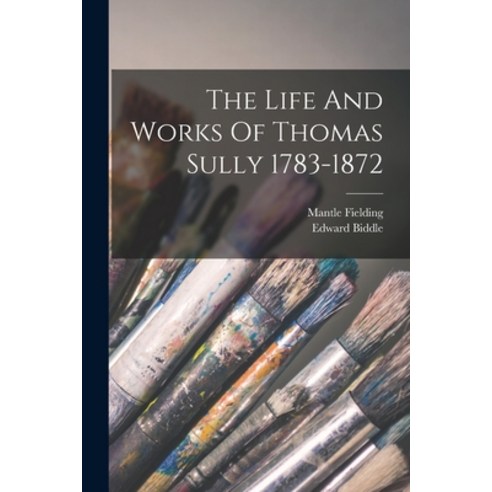 (영문도서) The Life And Works Of Thomas Sully 1783-1872 Paperback, Legare Street Press, English, 9781015864474
