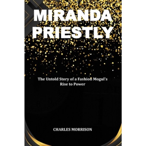 (영문도서) Miranda Priestly: The Untold Story of a Fashion Mogul''s Rise to Power Paperback, Independently Published, English, 9798873751228