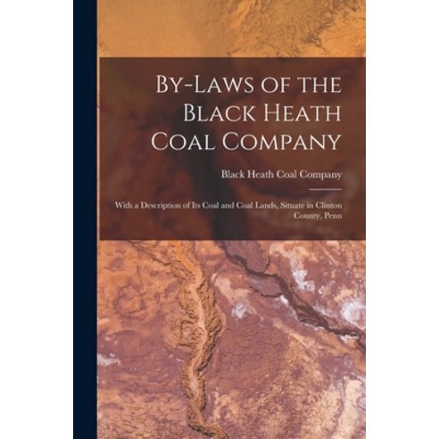 (영문도서) By-laws of the Black Heath Coal Company [microform]: With a Description of Its Coal and Coal ... Paperback, Legare Street Press, English, 9781014690319