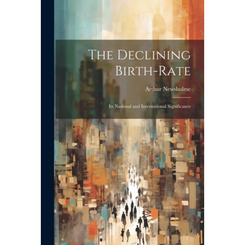 (영문도서) The Declining Birth-Rate: Its National and International Significance Paperback, Legare Street Press, English, 9781022531383