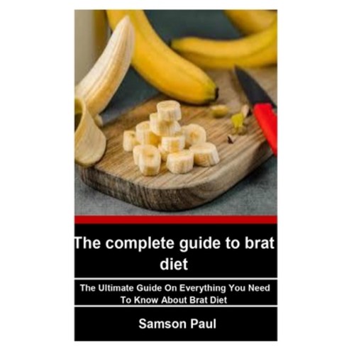 (영문도서) The Complete Guide to Brat Diet: The Ultimate Guide On Everything You Need To Know About Brat... Paperback, Independently Published, English, 9798809761635