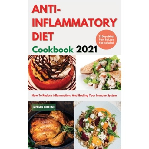 (영문도서) ANTI-INFLAMMATORY DIET Cookbook 2021: Delicious And Easy Recipes To Reduce Inflammation Prev... Hardcover, Ginger Greene, English, 9781802993301
