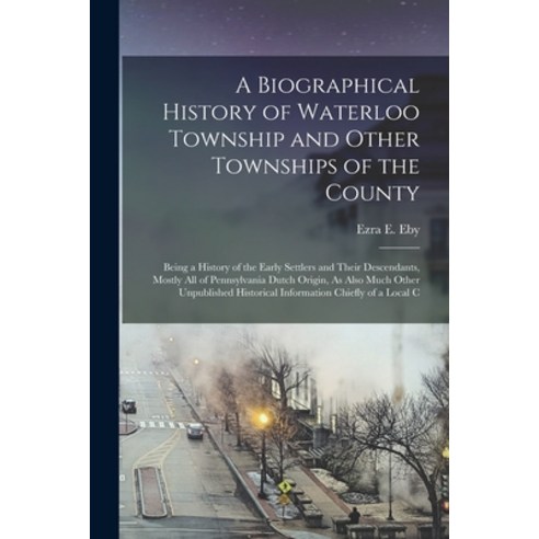 (영문도서) A Biographical History of Waterloo Township and Other Townships of the County: Being a Histor... Paperback, Legare Street Press, English, 9781016597210
