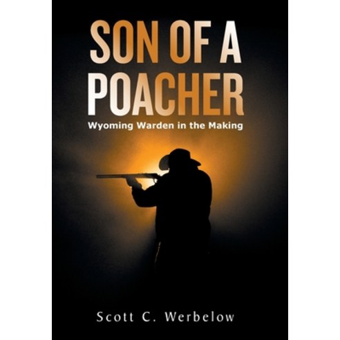 Son of a Poacher: Wyoming Warden in the Making Hardcover, Xlibris Us, English, 9781664161917