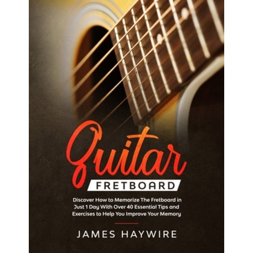 Guitar Fretboard: Discover How to Memorize The Fretboard in Just 1 Day With Over 40 Essential Tips a... Paperback, Donna Lloyd, English, 9781989638811