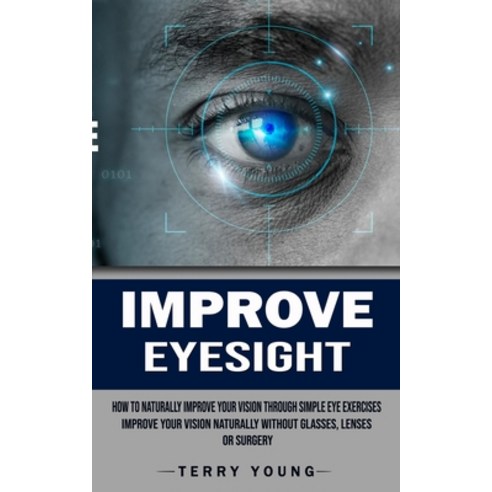 (영문도서) Improve Eyesight: How to Naturally Improve Your Vision Through Simple Eye Exercises (Improve ... Paperback, Chris David, English, 9781998769803