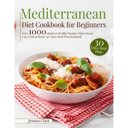 Mediterranean Diet Cookbook for Beginners: Over 1000 Quick & Healthy Recipes That Anyone Can Cook at... Paperback, Independently Published, English, 9798730163959