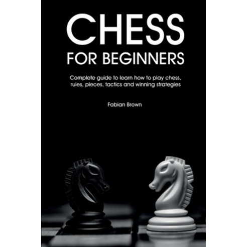 (영문도서) Chess For Beginners: Complete guide to learn how to play chess rules pieces tactics and wi... Paperback, Fabian Brown, English, 9781801567633