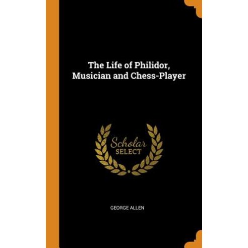 The Life of Philidor Musician and Chess-Player Hardcover, Franklin Classics Trade Press, English, 9780343658540