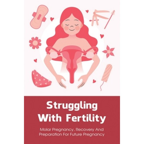 (영문도서) Struggling With Fertility: Molar Pregnancy Recovery And Preparation For Future Pregnancy: Tr... Paperback, Independently Published, English, 9798516681165