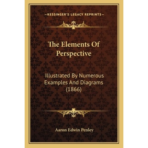 (영문도서) The Elements Of Perspective: Illustrated By Numerous Examples And Diagrams (1866) Paperback, Kessinger Publishing, English, 9781165077311