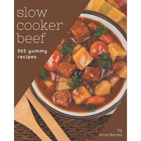 365 Yummy Slow Cooker Beef Recipes: The Highest Rated Yummy Slow Cooker Beef Cookbook You Should Read Paperback, Independently Published