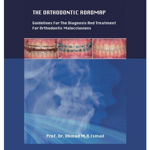 (영문도서) The Orthodontic Roadmap: Guidelines for the Diagnosis and Treatment of Orthodontic Malocclusions Hardcover, Partridge Publishing Singapore, English, 9781543774757