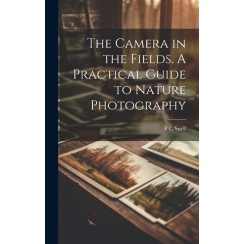 (영문도서) The Camera in the Fields. A Practical Guide to Nature Photography Hardcover, Legare Street Press, English, 9781021128188