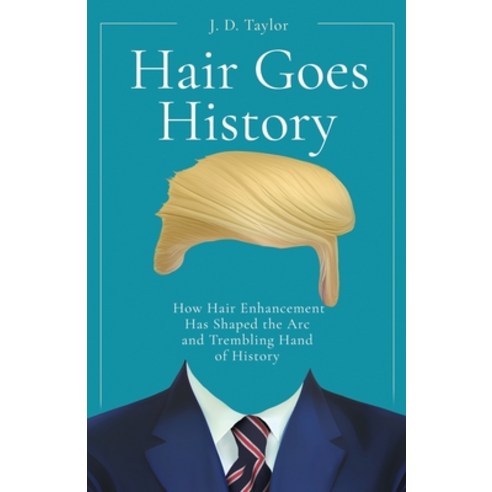 (영문도서) Hair Goes History: How Hair Enhancement Has Shaped the Arc and Trembling Hand of History Paperback, Atmosphere Press, English, 9781639888962