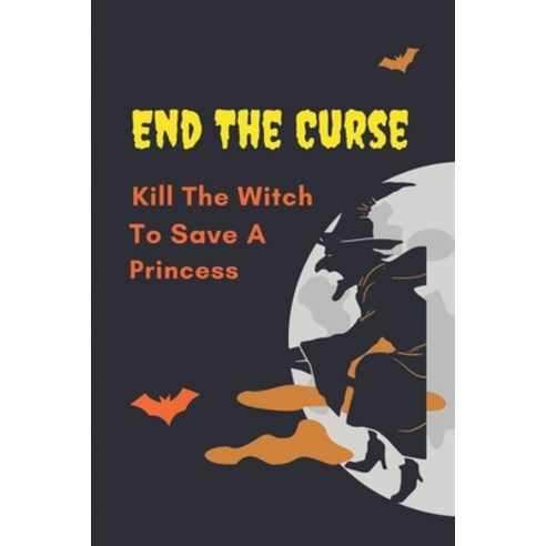 (영문도서) End The Curse: Kill The Witch To Save A Princess: The Terrifying Witches In The Land Paperback, Independently Published, English, 9798548158499