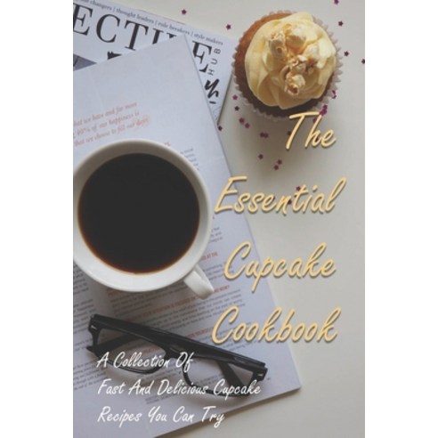 The Essential Cupcake Cookbook: A Collection Of Fast And Delicious Cupcake Recipes You Can Try: Cupc... Paperback, Independently Published, English, 9798749224979