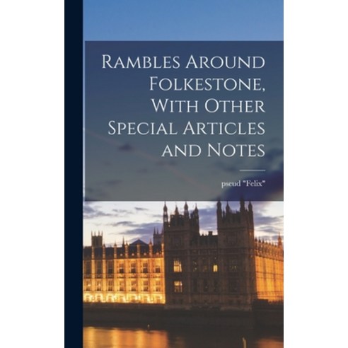 (영문도서) Rambles Around Folkestone With Other Special Articles and Notes Hardcover, Legare Street Press, English, 9781017713770